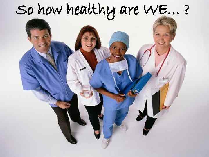 So how healthy are WE… ? 