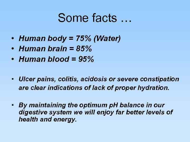 Some facts … • Human body = 75% (Water) • Human brain = 85%