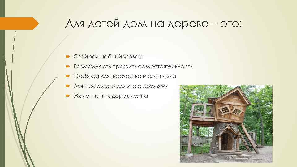 Для детей дом на дереве – это: Свой волшебный уголок Возможность проявить самостоятельность Свобода