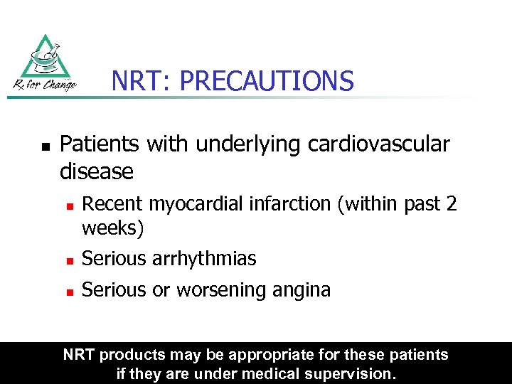 NRT: PRECAUTIONS n Patients with underlying cardiovascular disease n Recent myocardial infarction (within past