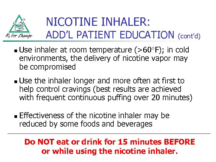 NICOTINE INHALER: ADD’L PATIENT EDUCATION n n n (cont’d) Use inhaler at room temperature