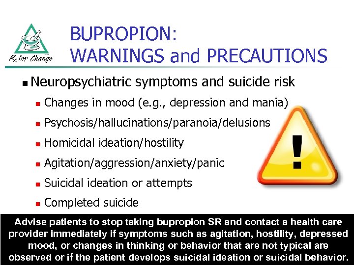 BUPROPION: WARNINGS and PRECAUTIONS n Neuropsychiatric symptoms and suicide risk n Changes in mood