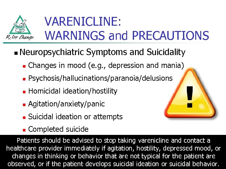 VARENICLINE: WARNINGS and PRECAUTIONS n Neuropsychiatric Symptoms and Suicidality n Changes in mood (e.