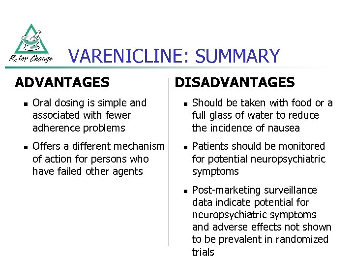 VARENICLINE: SUMMARY ADVANTAGES n n Oral dosing is simple and associated with fewer adherence