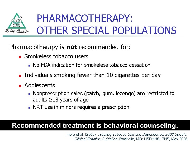 PHARMACOTHERAPY: OTHER SPECIAL POPULATIONS Pharmacotherapy is not recommended for: n Smokeless tobacco users n
