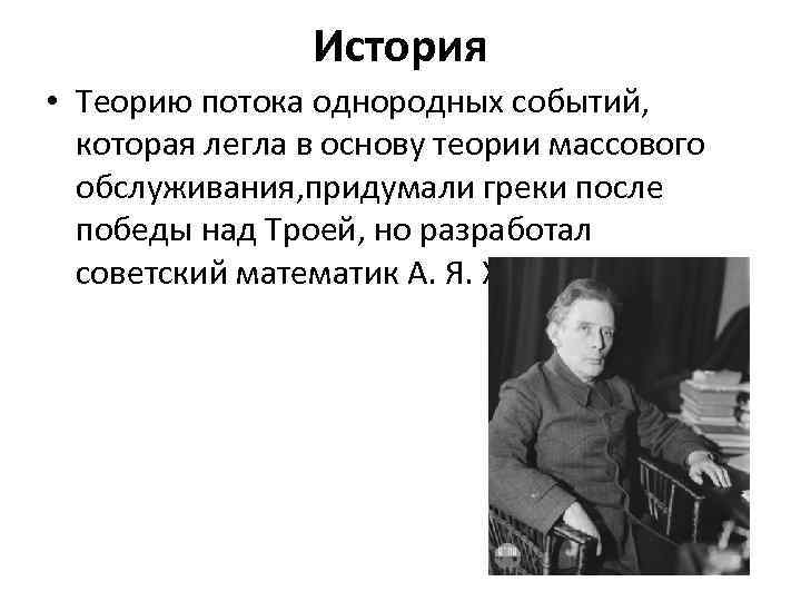 История • Теорию потока однородных событий, которая легла в основу теории массового обслуживания, придумали