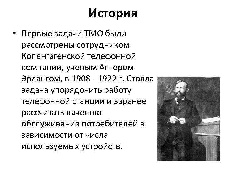 История • Первые задачи ТМО были рассмотрены сотрудником Копенгагенской телефонной компании, ученым Агнером Эрлангом,
