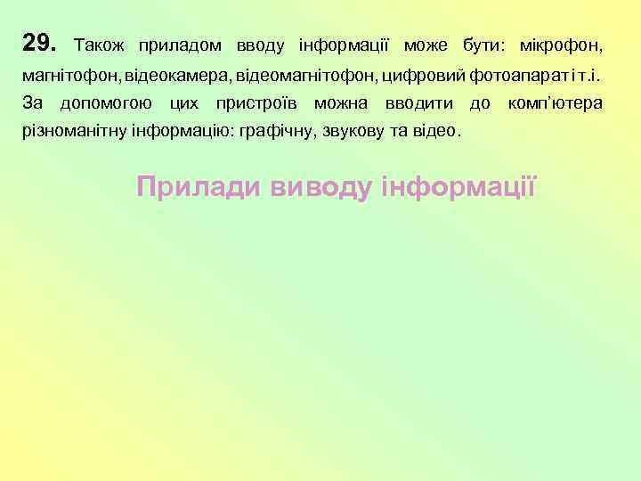 29. Також приладом вводу інформації може бути: мікрофон, магнітофон, відеокамера, відеомагнітофон, цифровий фотоапарат і