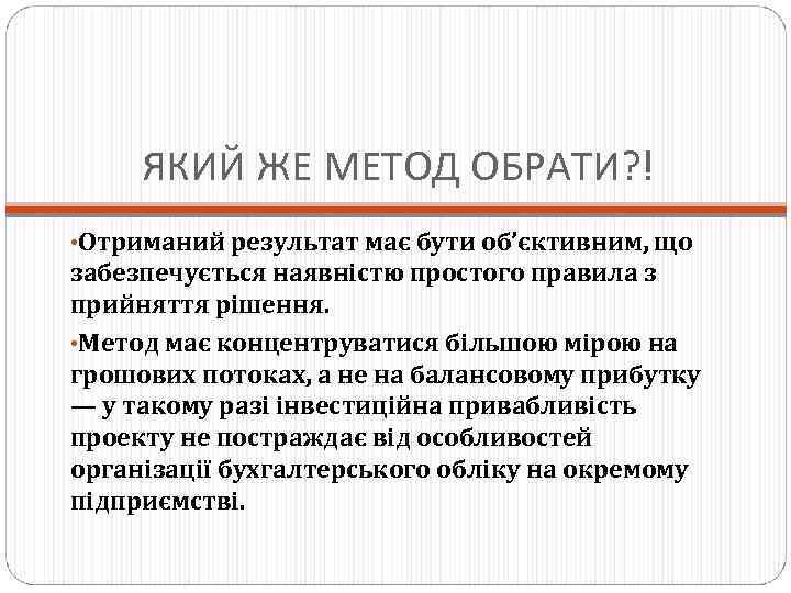 ЯКИЙ ЖЕ МЕТОД ОБРАТИ? ! • Отриманий результат має бути об’єктивним, що забезпечується наявністю