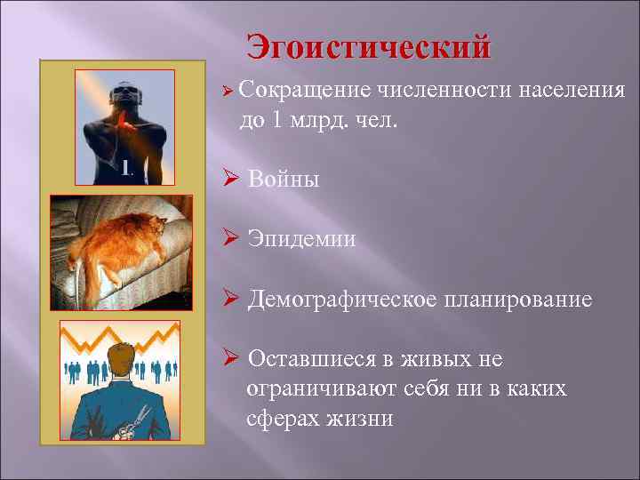 Эгоистический Ø Сокращение численности населения до 1 млрд. чел. Ø Войны Ø Эпидемии Ø