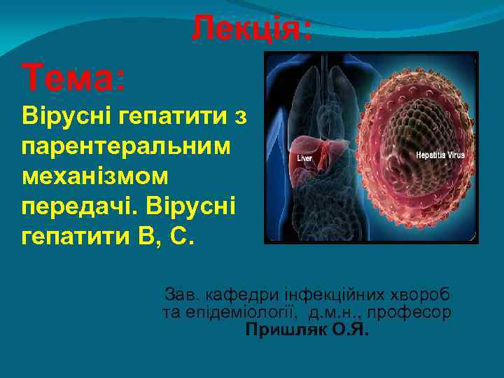Лекція: Тема: Вірусні гепатити з парентеральним механізмом передачі. Вірусні гепатити В, С. Зав. кафедри