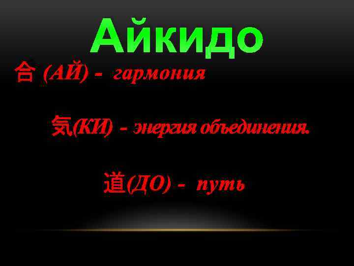 Айкидо 合 (АЙ) - гармония 気(КИ) - энергия объединения. 道(ДО) - путь 