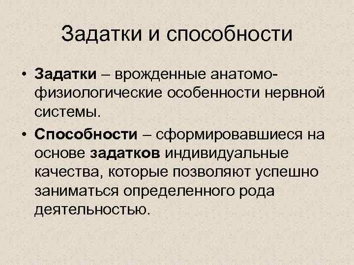 Задатки и способности • Задатки – врожденные анатомо физиологические особенности нервной системы. • Способности
