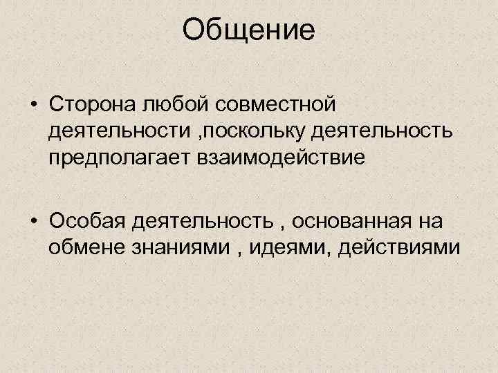 Общение • Сторона любой совместной деятельности , поскольку деятельность предполагает взаимодействие • Особая деятельность