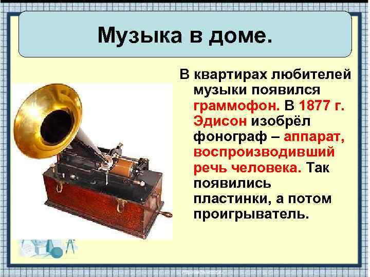 Музыка в доме. В квартирах любителей музыки появился граммофон. В 1877 г. Эдисон изобрёл