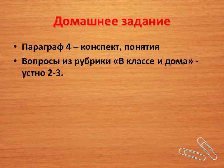 Домашнее задание • Параграф 4 – конспект, понятия • Вопросы из рубрики «В классе
