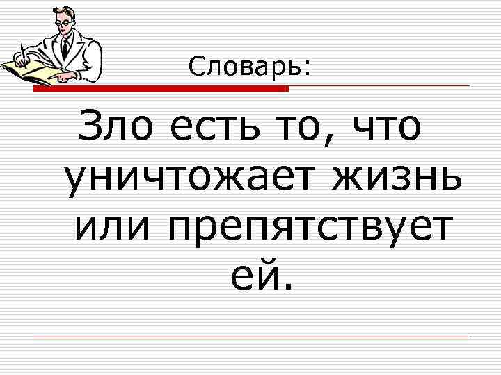 Словарь: Зло есть то, что уничтожает жизнь или препятствует ей. 