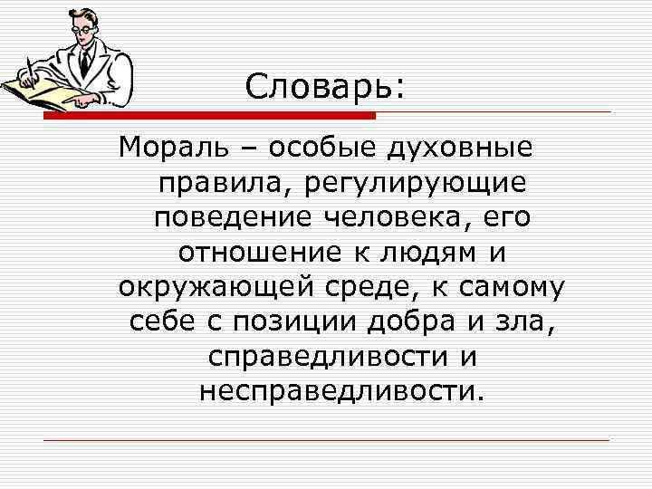 Словарь: Мораль – особые духовные правила, регулирующие поведение человека, его отношение к людям и