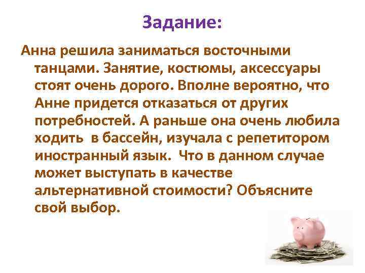 Задание: Анна решила заниматься восточными танцами. Занятие, костюмы, аксессуары стоят очень дорого. Вполне вероятно,