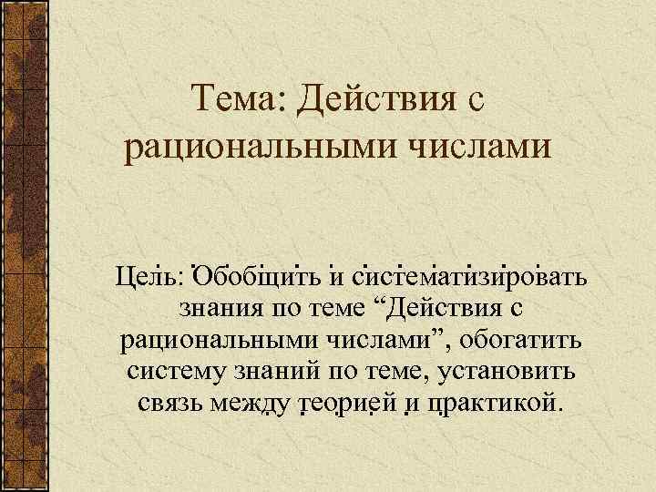 Тема: Действия с рациональными числами Цель: Обобщить и систематизировать знания по теме “Действия с