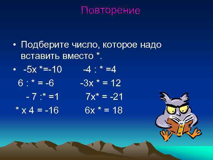  • Подберите число, которое надо вставить вместо *. • -5 х *=-10 -4