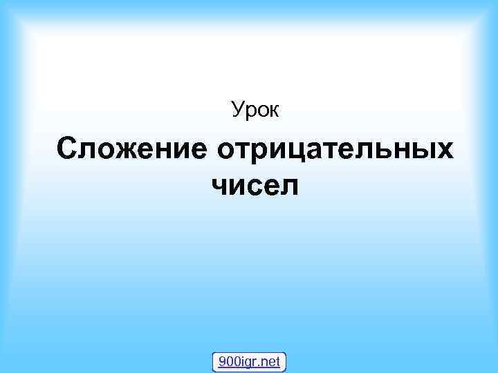 Урок Сложение отрицательных чисел 900 igr. net 