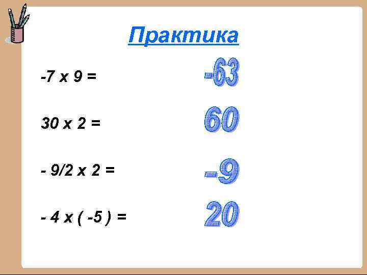 Практика -7 х 9 = 30 х 2 = - 9/2 х 2 =