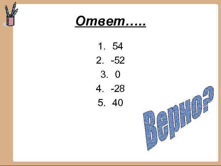 Ответ…. . 1. 54 2. -52 3. 0 4. -28 5. 40 