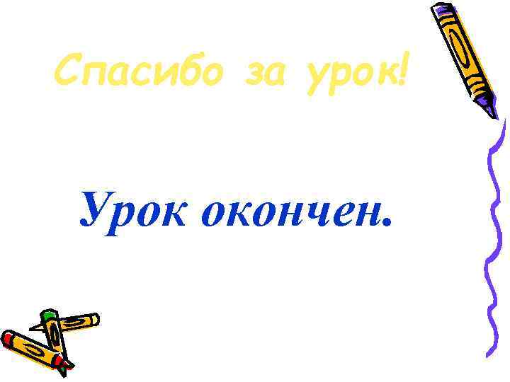 Спасибо за урок! Урок окончен. 