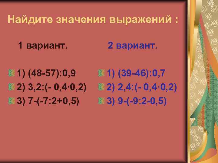 Найдите значения выражений : 1 вариант. 2 вариант. 1) (48 -57): 0, 9 2)