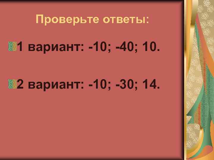 Проверьте ответы: 1 вариант: -10; -40; 10. 2 вариант: -10; -30; 14. 