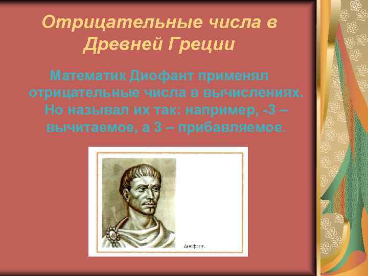 Отрицательные числа в Древней Греции Математик Диофант применял отрицательные числа в вычислениях. Но называл