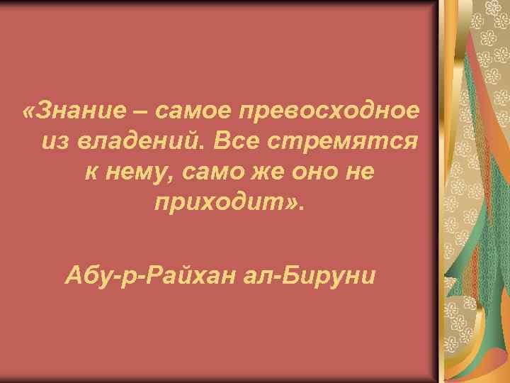  «Знание – самое превосходное из владений. Все стремятся к нему, само же оно