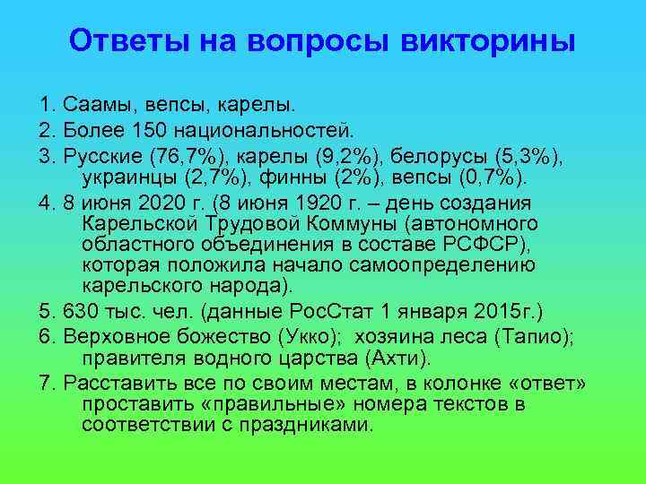 Ответы на вопросы викторины 1. Саамы, вепсы, карелы. 2. Более 150 национальностей. 3. Русские