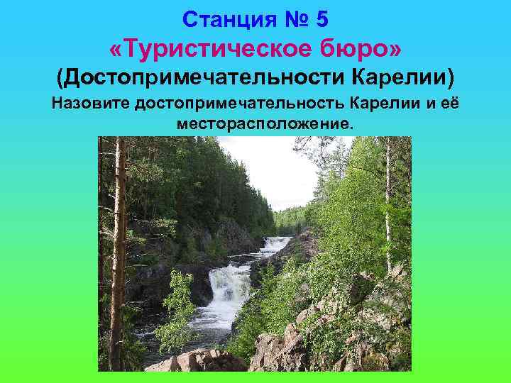 Станция № 5 «Туристическое бюро» (Достопримечательности Карелии) Назовите достопримечательность Карелии и её месторасположение. 