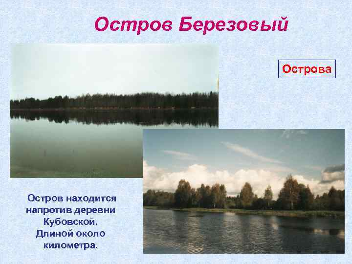 Остров Березовый Острова Остров находится напротив деревни Кубовской. Длиной около километра. 