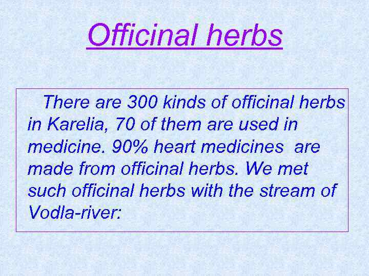 Officinal herbs There are 300 kinds of officinal herbs in Karelia, 70 of them