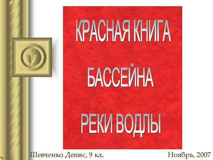 Шевченко Денис, 9 кл. Ноябрь, 2007 