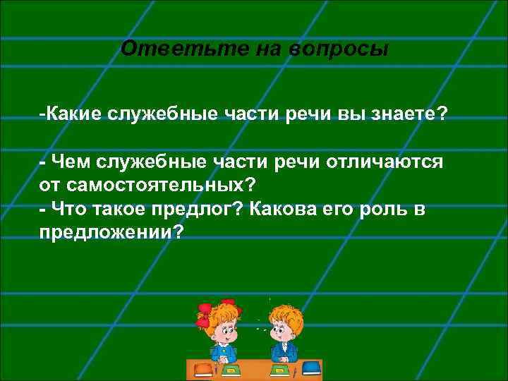 Ответьте на вопросы -Какие служебные части речи вы знаете? - Чем служебные части речи
