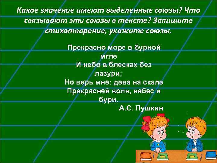 Какое значение имеют выделенные союзы? Что связывают эти союзы в тексте? Запишите стихотворение, укажите