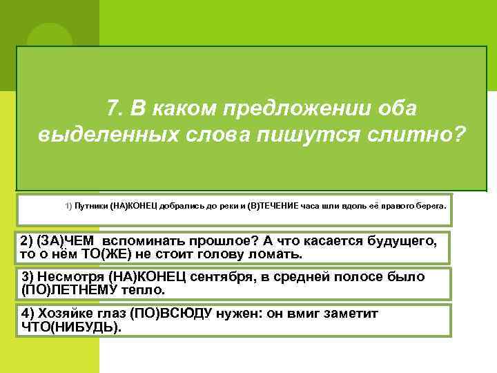 7. В каком предложении оба выделенных слова пишутся слитно? 1) Путники (НА)КОНЕЦ добрались до