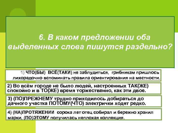 6. В каком предложении оба выделенных слова пишутся раздельно? 1) ЧТО(БЫ) ВСЁ(ТАКИ) не заблудиться,