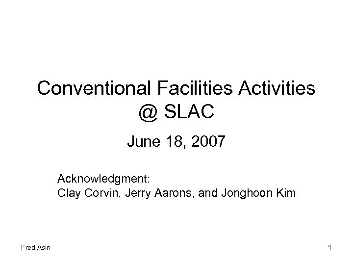 Conventional Facilities Activities @ SLAC June 18, 2007 Acknowledgment: Clay Corvin, Jerry Aarons, and