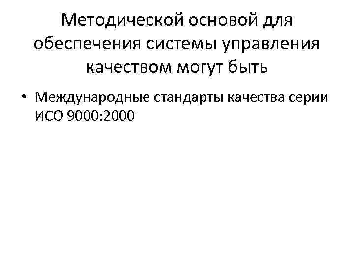 Методической основой для обеспечения системы управления качеством могут быть • Международные стандарты качества серии