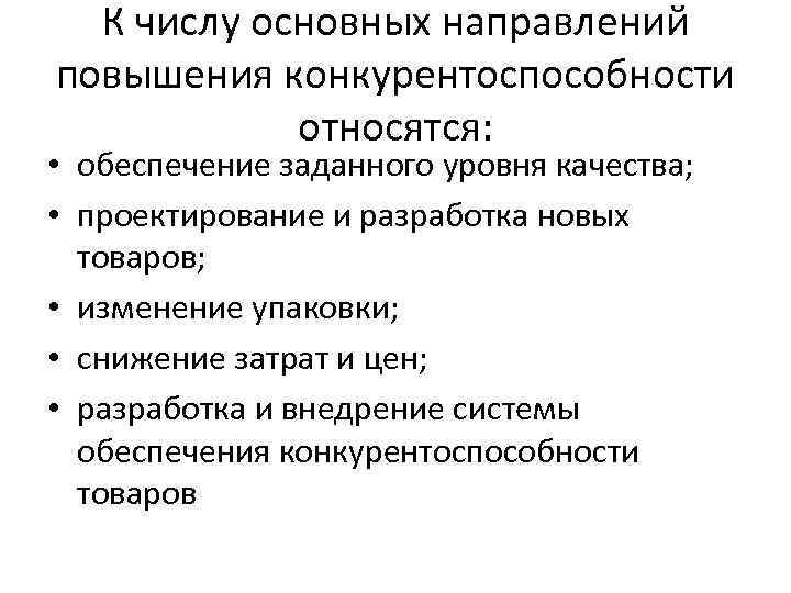 К числу основных направлений повышения конкурентоспособности относятся: • обеспечение заданного уровня качества; • проектирование