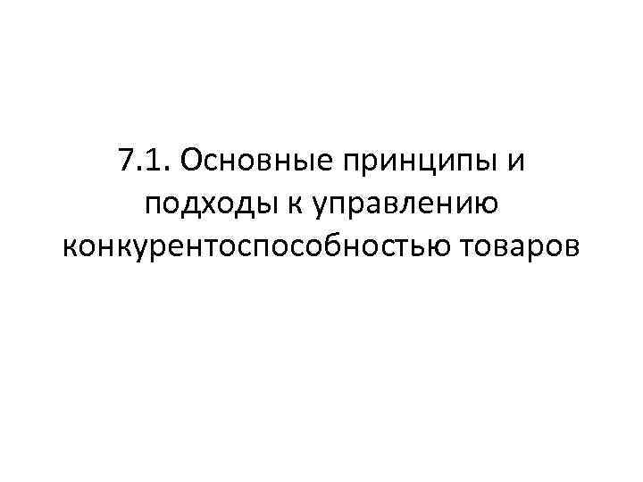 7. 1. Основные принципы и подходы к управлению конкурентоспособностью товаров 