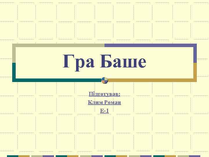 Гра Баше Підготував: Клим Роман Е-1 