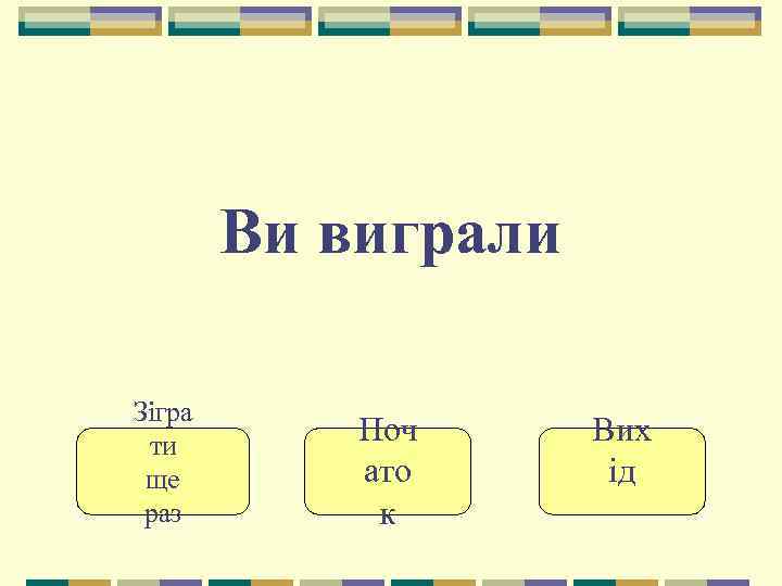 Ви виграли Зігра ти ще раз Поч ато к Вих ід 
