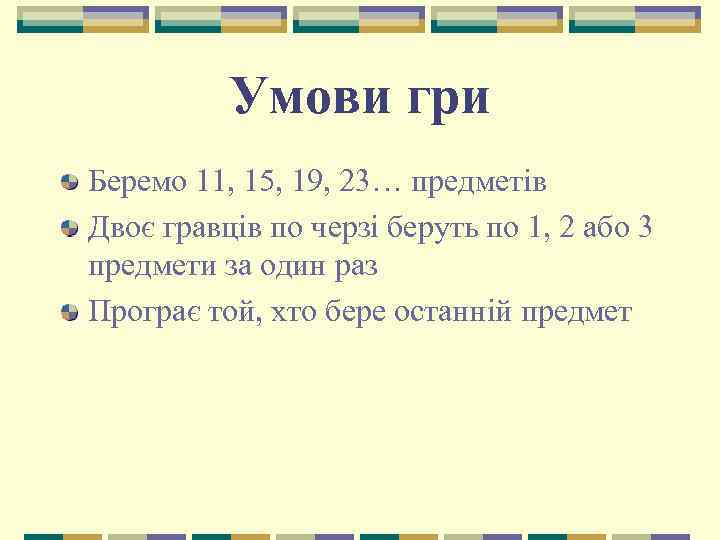 Умови гри Беремо 11, 15, 19, 23… предметів Двоє гравців по черзі беруть по