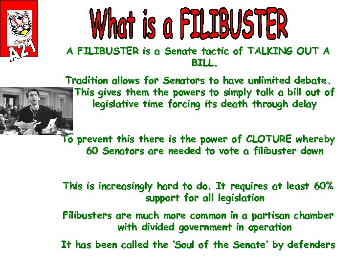 A FILIBUSTER is a Senate tactic of TALKING OUT A BILL. Tradition allows for